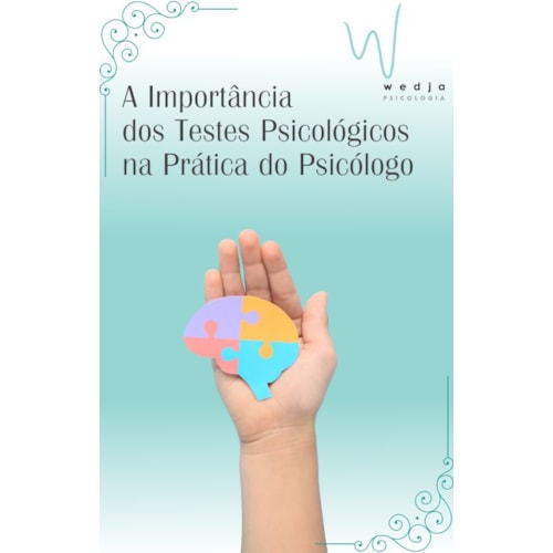 A IMPORTÂNCIA DOS TESTES PSICOLÓGICOS NA PRÁTICA DO PSICÓLOGO A IMPORTÂNCIA DOS TESTES PSICOLÓGICOS NA PRÁTICA DO PSICÓLOGO