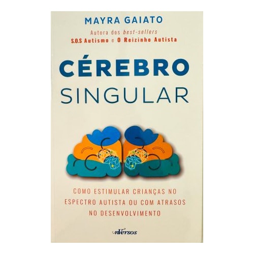 CÉREBRO SINGULAR Como Estimular Crianças no Espectro Autista ou com Atrasos no Desenvolvimento CÉREBRO SINGULAR Como Estimular Crianças no Espectro Autista ou com Atrasos no Desenvolvimento