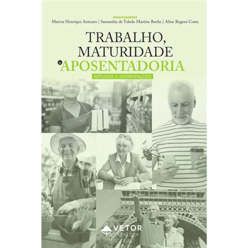 Trabalho, Maturidade e Aposentadoria: Estudos e Intervenções Trabalho, Maturidade e Aposentadoria: Estudos e Intervenções